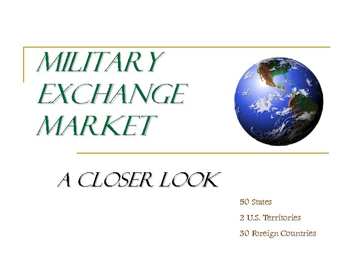 Military Exchange Market A Closer Look 50 States 2 U. S. Territories 30 Foreign