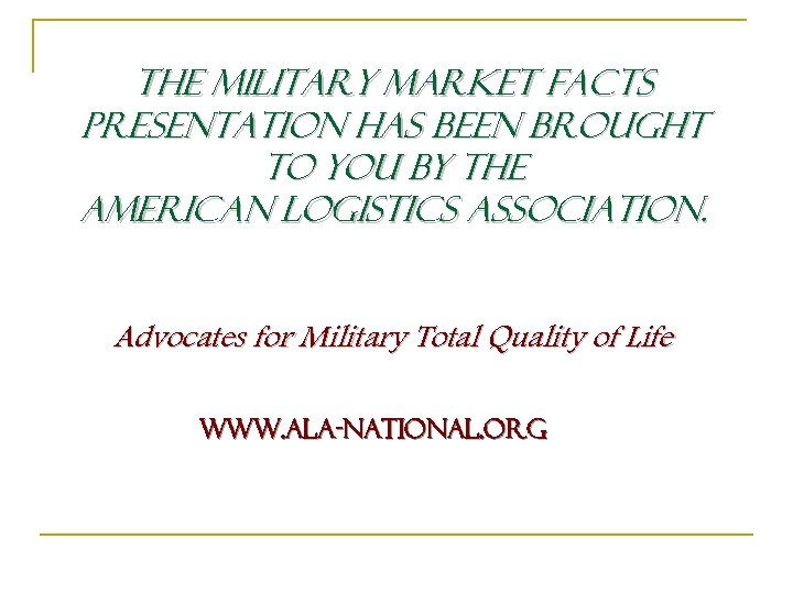 The Military Market Facts Presentation has been brought to you by the American Logistics