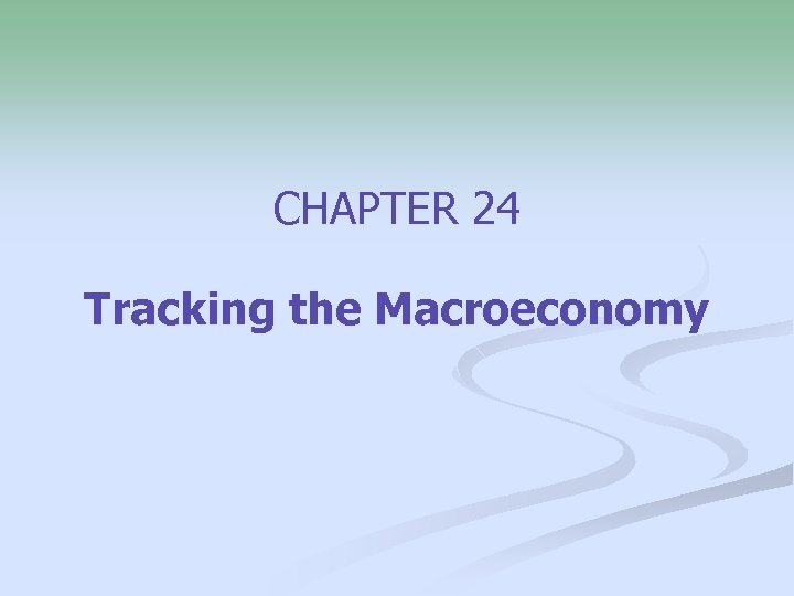 CHAPTER 24 Tracking the Macroeconomy 