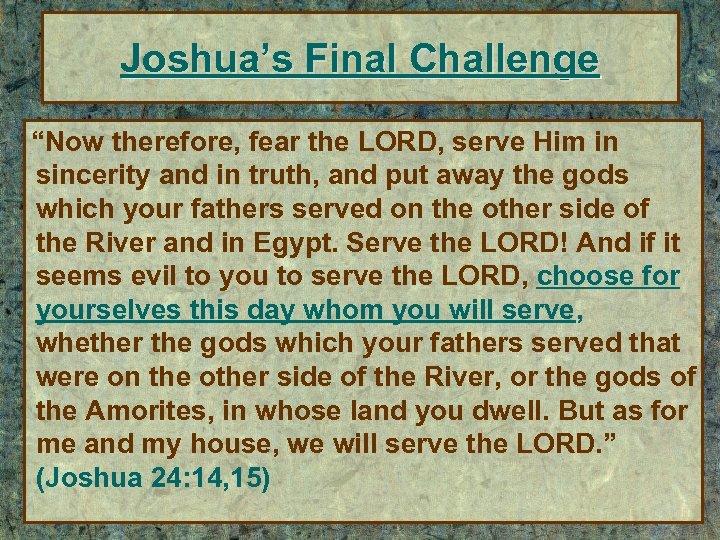 Joshua’s Final Challenge “Now therefore, fear the LORD, serve Him in sincerity and in