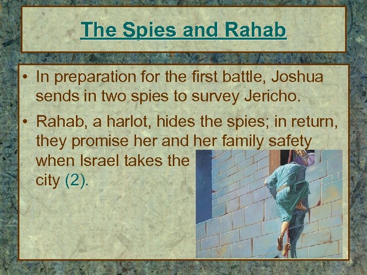 The Spies and Rahab • In preparation for the first battle, Joshua sends in