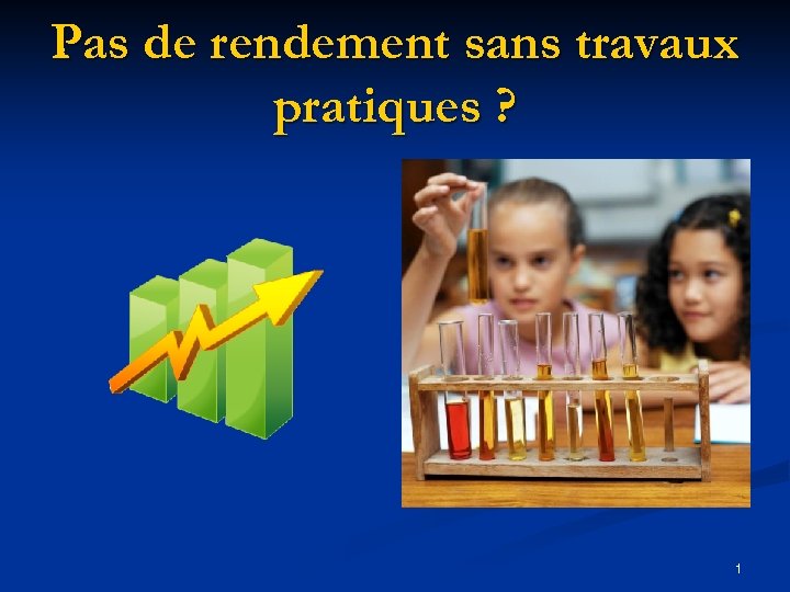 Pas de rendement sans travaux pratiques ? 1 