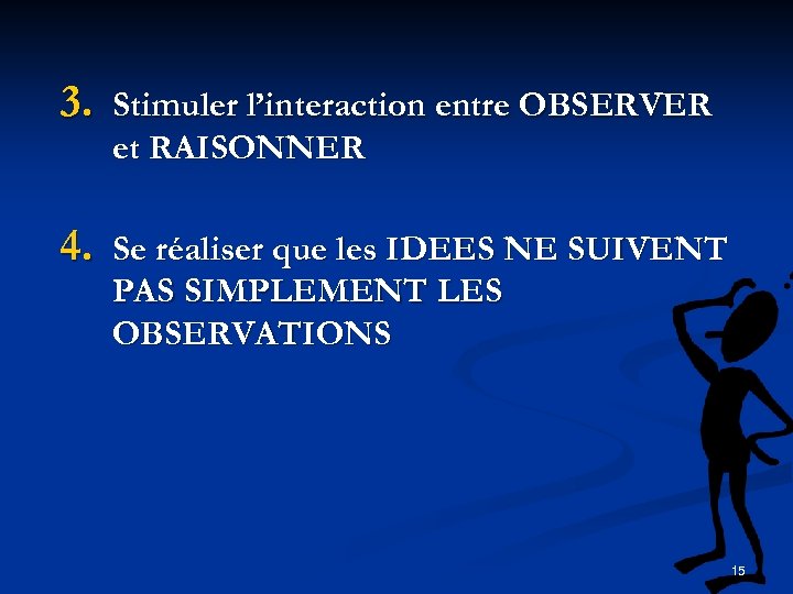 3. Stimuler l’interaction entre OBSERVER et RAISONNER 4. Se réaliser que les IDEES NE