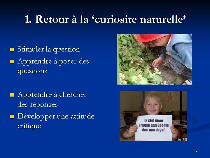 1. Retour à la ‘curiosite naturelle’ n n Stimuler la question Apprendre à poser