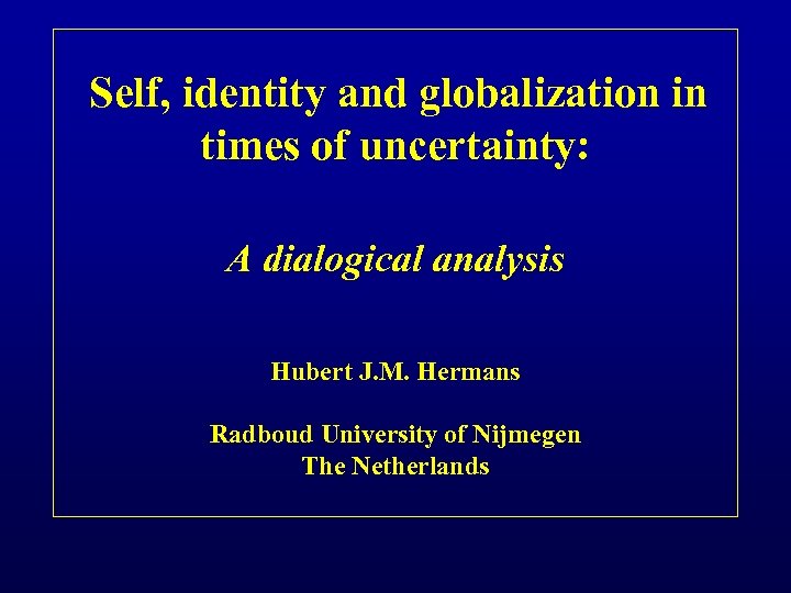 Self, identity and globalization in times of uncertainty: A dialogical analysis Hubert J. M.