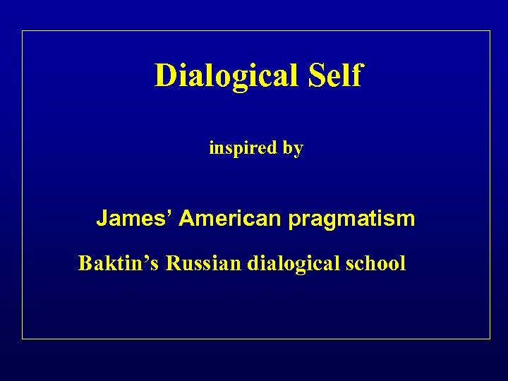 Dialogical Self inspired by James’ American pragmatism Baktin’s Russian dialogical school 