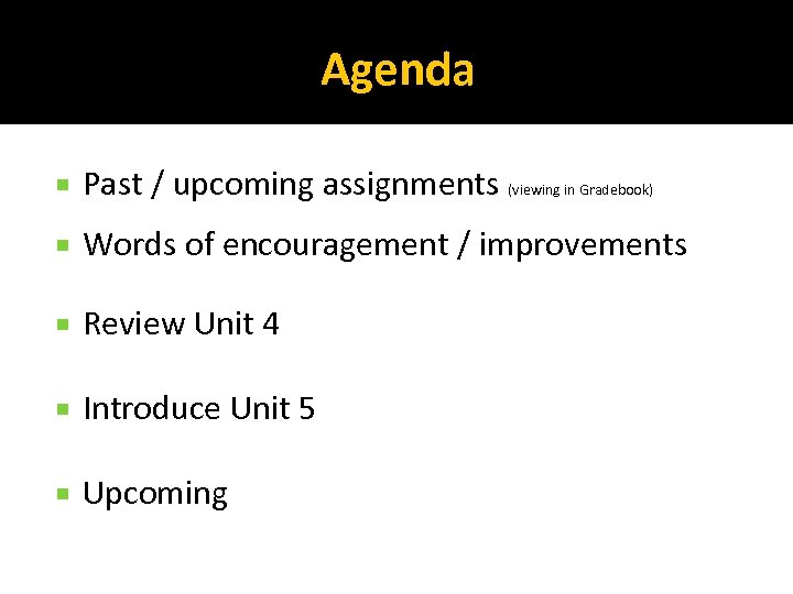 Agenda Past / upcoming assignments (viewing in Gradebook) Words of encouragement / improvements Review
