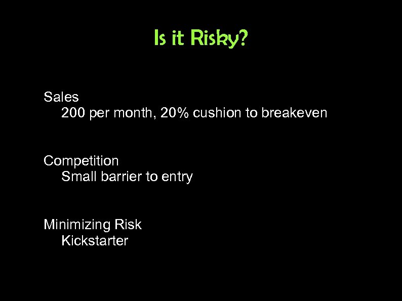 Is it Risky? Sales 200 per month, 20% cushion to breakeven Competition Small barrier