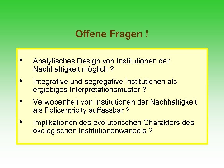 Offene Fragen ! • Analytisches Design von Institutionen der Nachhaltigkeit möglich ? • Integrative