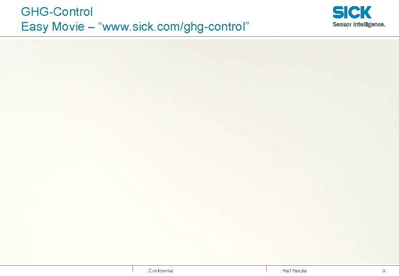 GHG-Control Easy Movie – “www. sick. com/ghg-control” : Confidential : Ralf Pakulla 9 