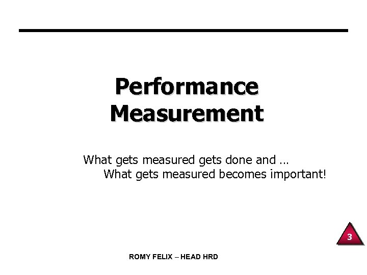 Performance Measurement What gets measured gets done and … What gets measured becomes important!
