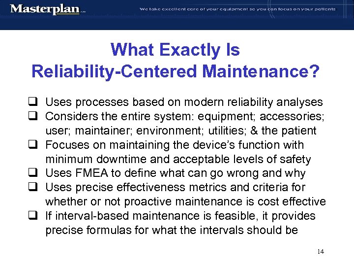 What Exactly Is Reliability-Centered Maintenance? q Uses processes based on modern reliability analyses q