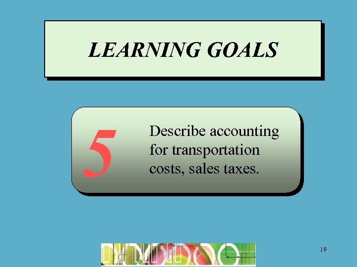 LEARNING GOALS 5 Describe accounting for transportation costs, sales taxes. 19 