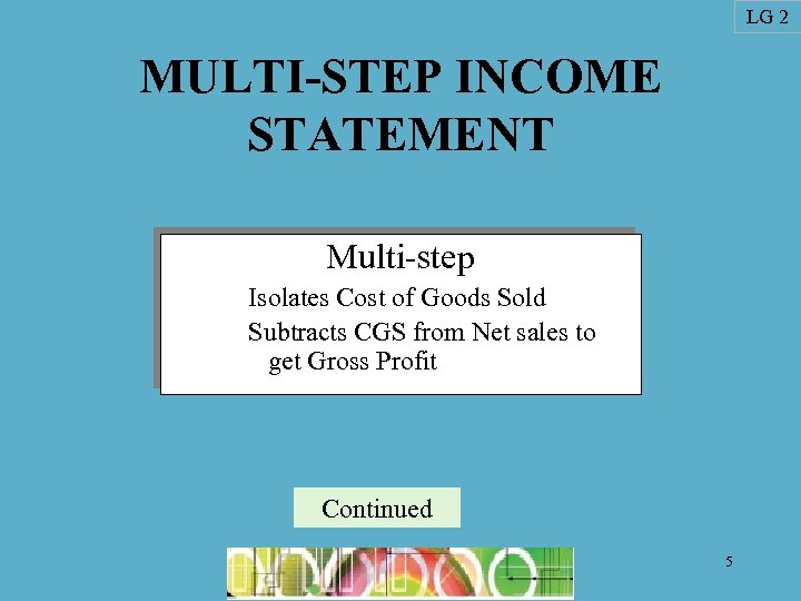 LG 2 MULTI-STEP INCOME STATEMENT Multi-step Isolates Cost of Goods Sold Subtracts CGS from