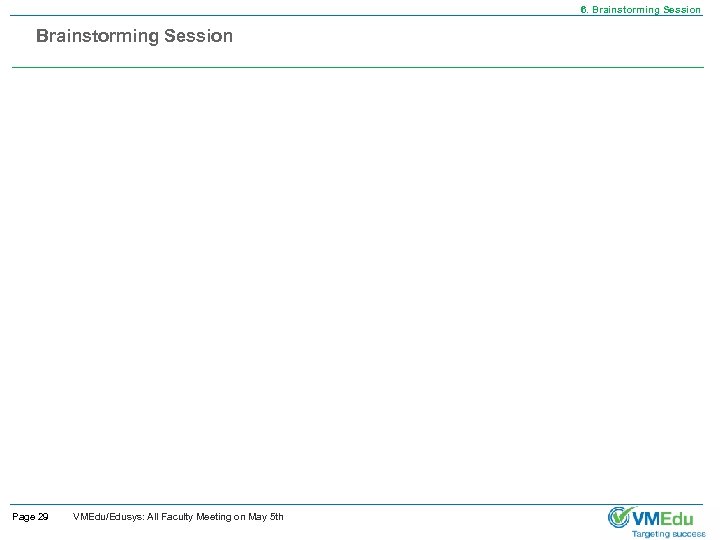 6. Brainstorming Session Page 29 VMEdu/Edusys: All Faculty Meeting on May 5 th 