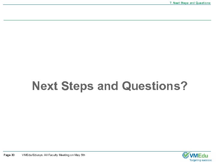 7. Next Steps and Questions? Page 30 VMEdu/Edusys: All Faculty Meeting on May 5