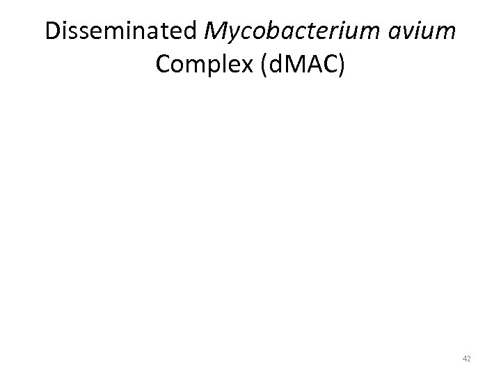 Disseminated Mycobacterium avium Complex (d. MAC) 42 