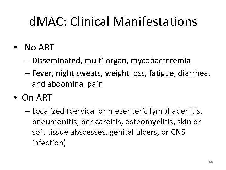 d. MAC: Clinical Manifestations • No ART – Disseminated, multi-organ, mycobacteremia – Fever, night