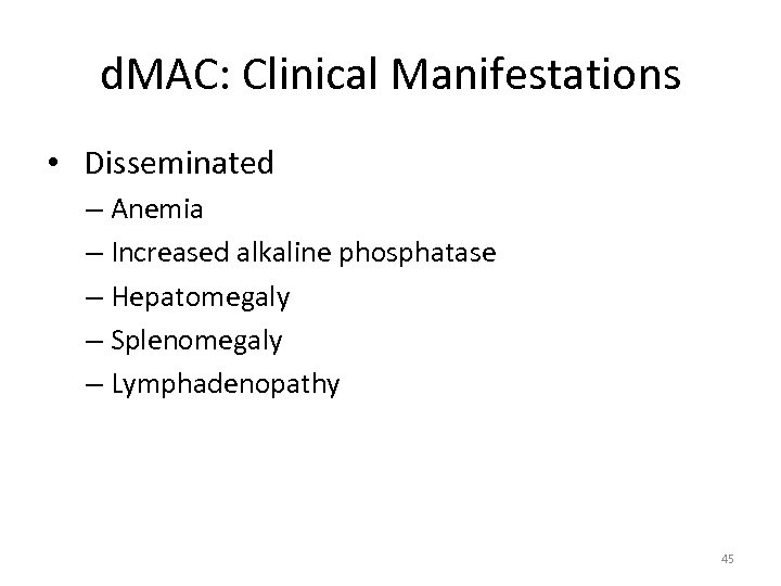 d. MAC: Clinical Manifestations • Disseminated – Anemia – Increased alkaline phosphatase – Hepatomegaly