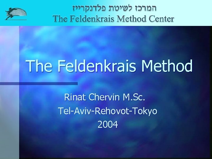 The Feldenkrais Method Rinat Chervin M. Sc. Tel-Aviv-Rehovot-Tokyo 2004 