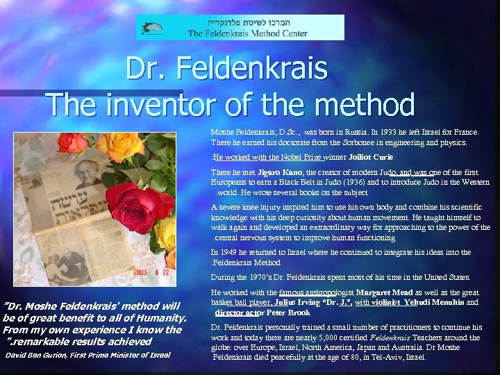 Dr. Feldenkrais The inventor of the method Moshe Feldenkrais, D. Sc. , was born