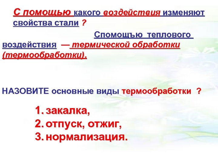 С помощью какого воздействия изменяют свойства стали ? Спомощъю теплового воздействия — термической обработки