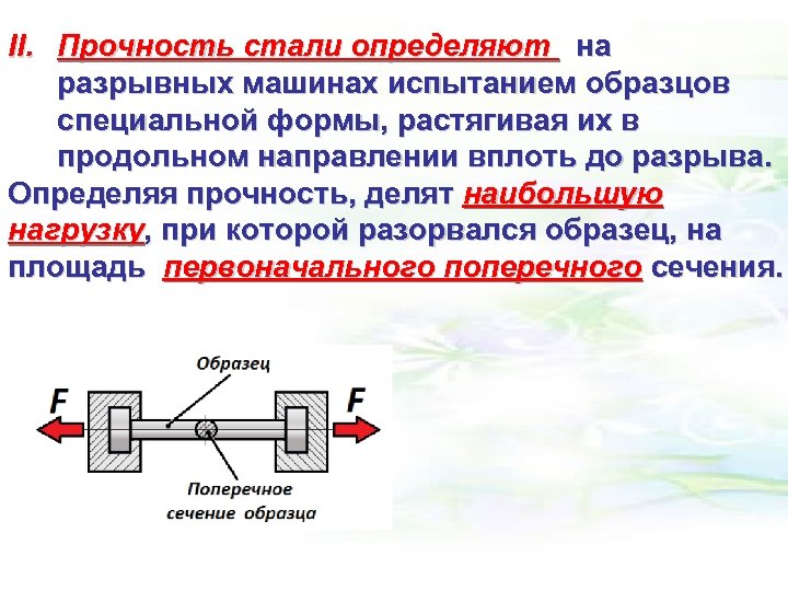 II. Прочность стали определяют на разрывных машинах испытанием образцов специальной формы, растягивая их в