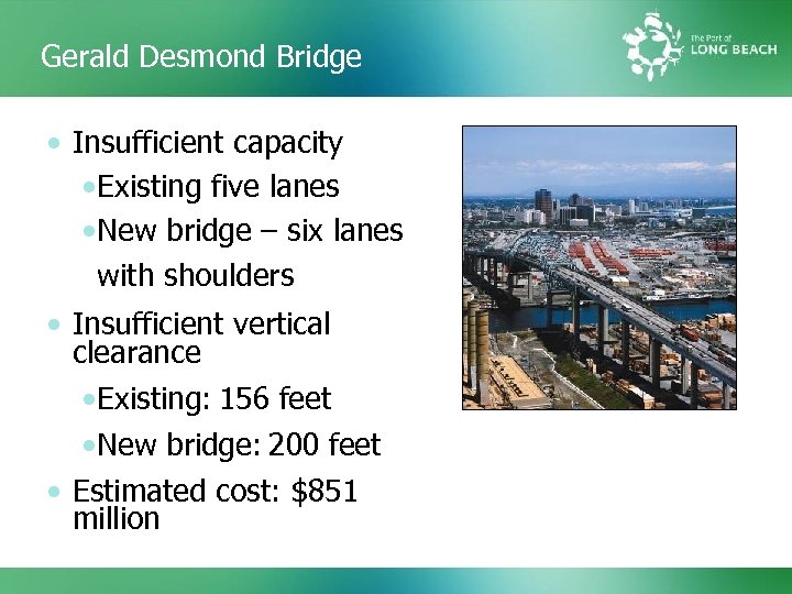 Gerald Desmond Bridge • Insufficient capacity • Existing five lanes • New bridge –