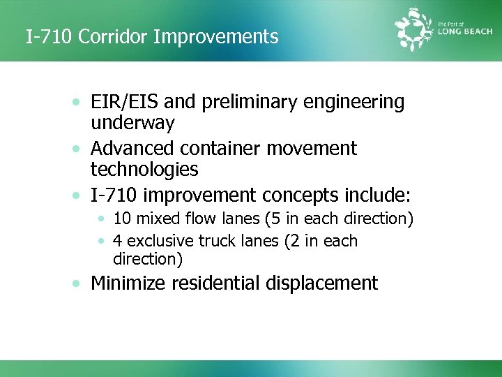 I-710 Corridor Improvements • EIR/EIS and preliminary engineering underway • Advanced container movement technologies