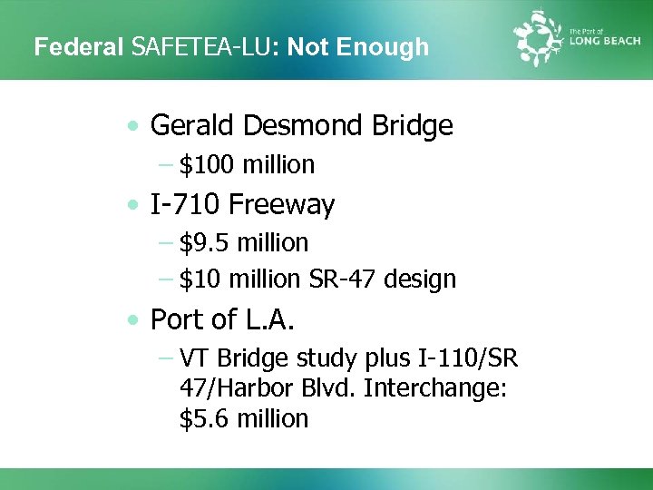 Federal SAFETEA-LU: Not Enough • Gerald Desmond Bridge – $100 million • I-710 Freeway