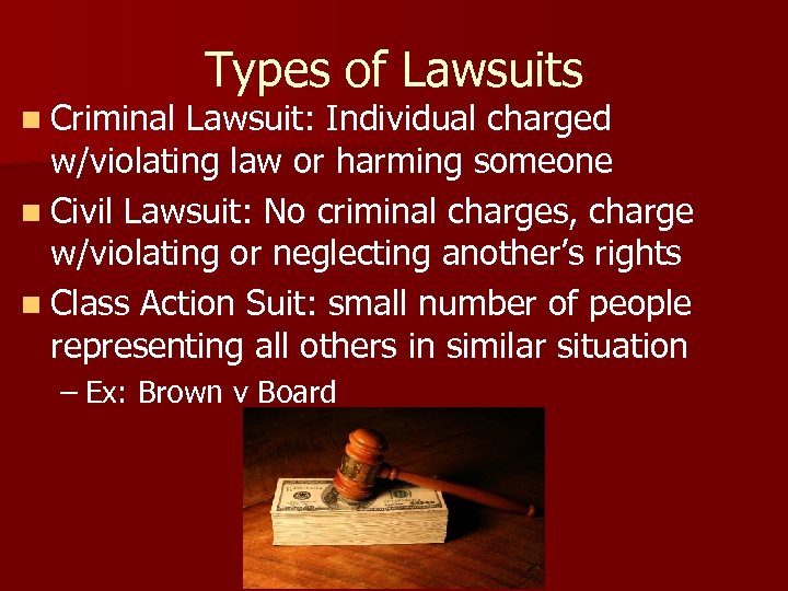 Types of Lawsuits n Criminal Lawsuit: Individual charged w/violating law or harming someone n