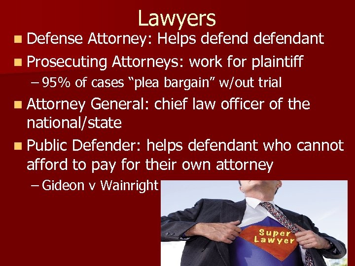 Lawyers n Defense Attorney: Helps defendant n Prosecuting Attorneys: work for plaintiff – 95%