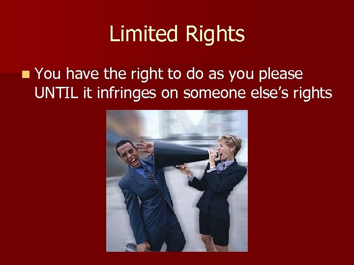 Limited Rights n You have the right to do as you please UNTIL it