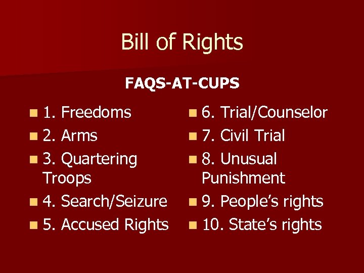 Bill of Rights FAQS-AT-CUPS n 1. Freedoms n 6. Trial/Counselor n 2. Arms n