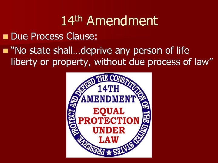 14 th Amendment n Due Process Clause: n “No state shall…deprive any person of
