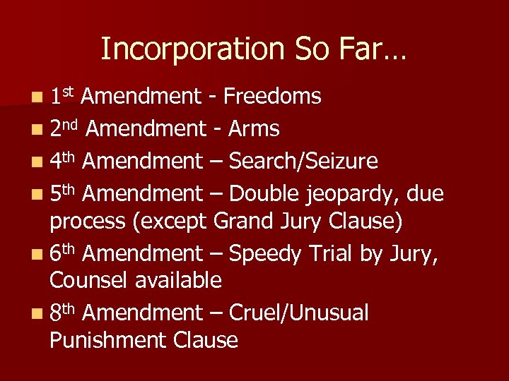 Incorporation So Far… n 1 st Amendment - Freedoms n 2 nd Amendment -