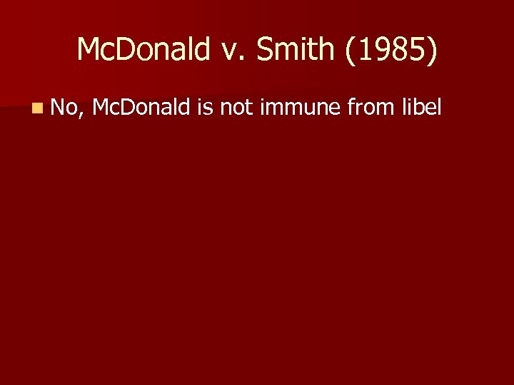Mc. Donald v. Smith (1985) n No, Mc. Donald is not immune from libel