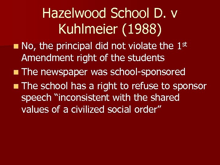 Hazelwood School D. v Kuhlmeier (1988) n No, the principal did not violate the