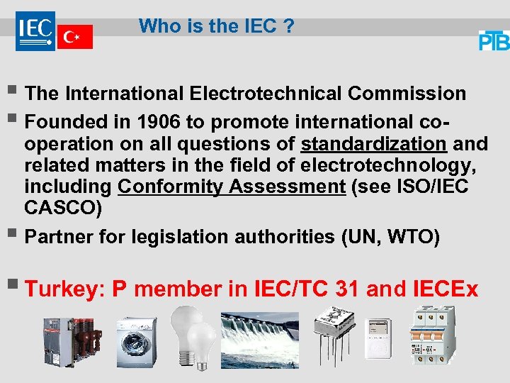 Who is the IEC ? § The International Electrotechnical Commission § Founded in 1906