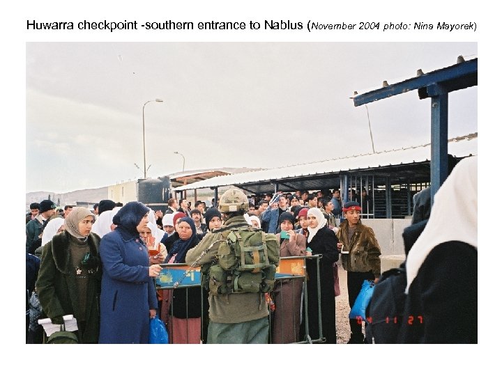 Huwarra checkpoint -southern entrance to Nablus (November 2004 photo: Nina Mayorek) 