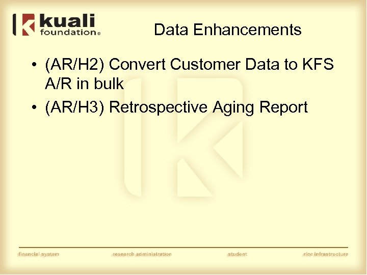 Data Enhancements • (AR/H 2) Convert Customer Data to KFS A/R in bulk •