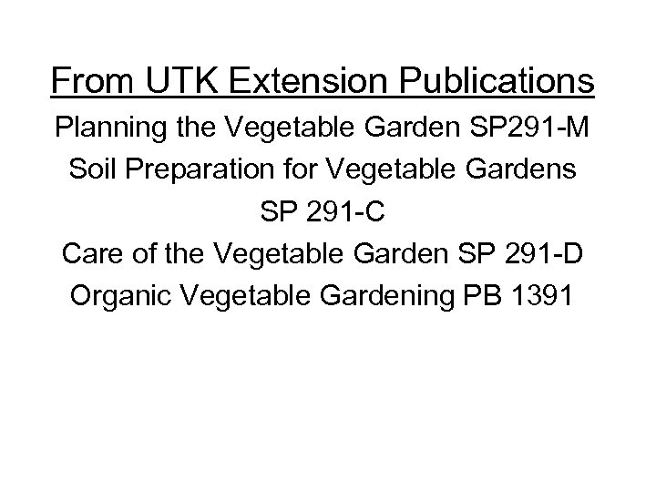 From UTK Extension Publications Planning the Vegetable Garden SP 291 -M Soil Preparation for