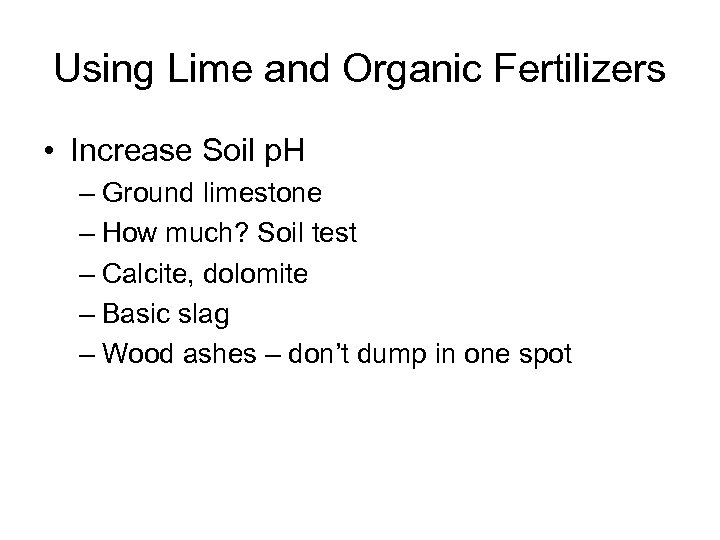 Using Lime and Organic Fertilizers • Increase Soil p. H – Ground limestone –