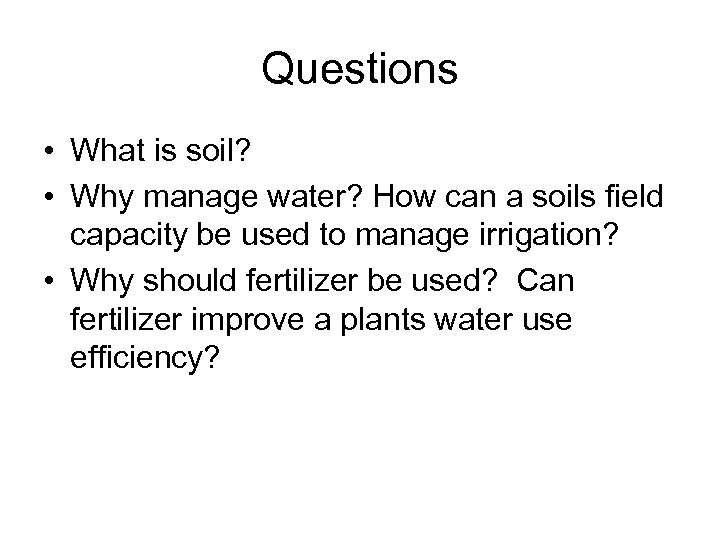 Questions • What is soil? • Why manage water? How can a soils field