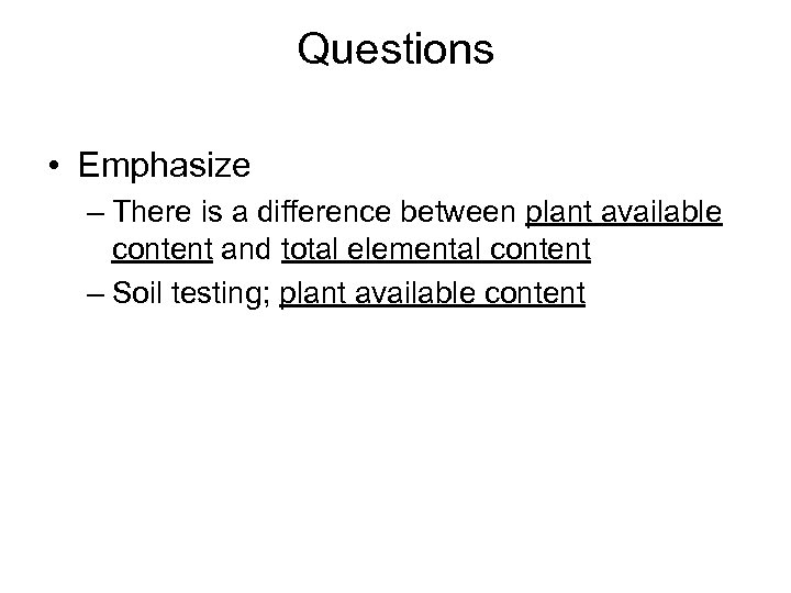 Questions • Emphasize – There is a difference between plant available content and total