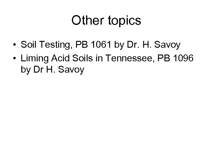 Other topics • Soil Testing, PB 1061 by Dr. H. Savoy • Liming Acid