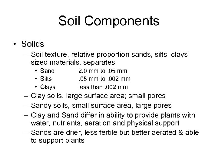 Soil Components • Solids – Soil texture, relative proportion sands, silts, clays sized materials,