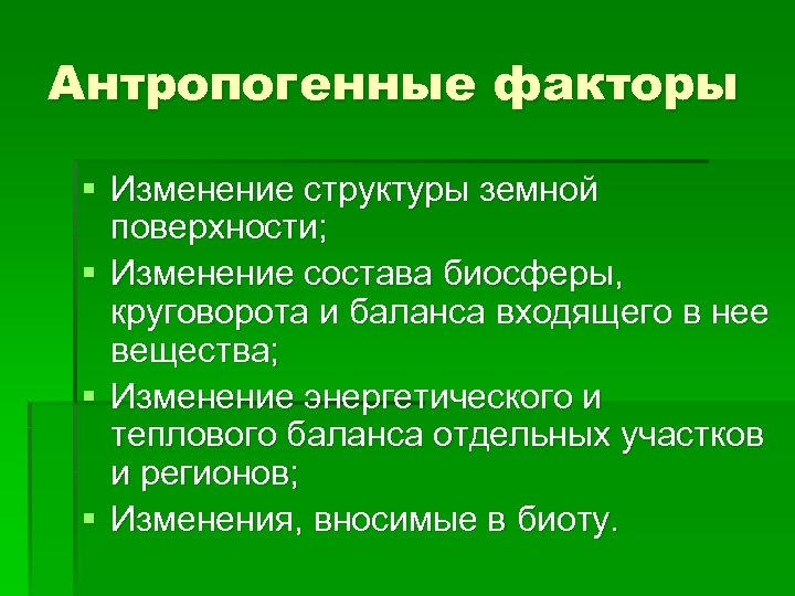 Антропогенные факторы § Изменение структуры земной поверхности; § Изменение состава биосферы, круговорота и баланса