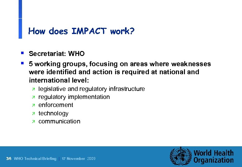 How does IMPACT work? § Secretariat: WHO § 5 working groups, focusing on areas