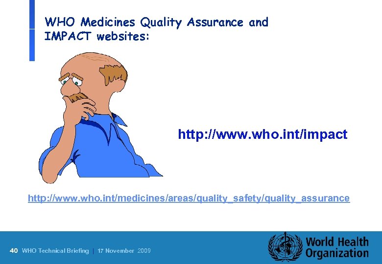 WHO Medicines Quality Assurance and IMPACT websites: http: //www. who. int/impact http: //www. who.